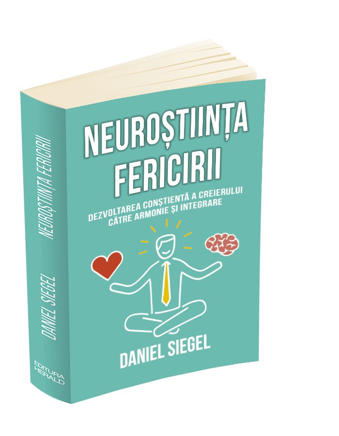 Neurostiinta fericirii. Dezvoltarea constienta a creierului catre armonie si integrare - Daniel Siegel